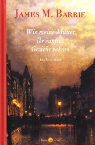 James M. Barrie: Wie meine Mutter ihr sanftes Gesicht bekam - Cover